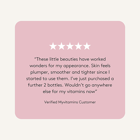 A customer review with five white stars on a pink background, stating These little beauties have worked wonders for my appearance. Skin feels plumper, smoother and tighter since I started to use them. Ive just purchased a further 2 bottles. Wouldnt go anywhere else for my vitamins now Verified Myvitamins Customer.