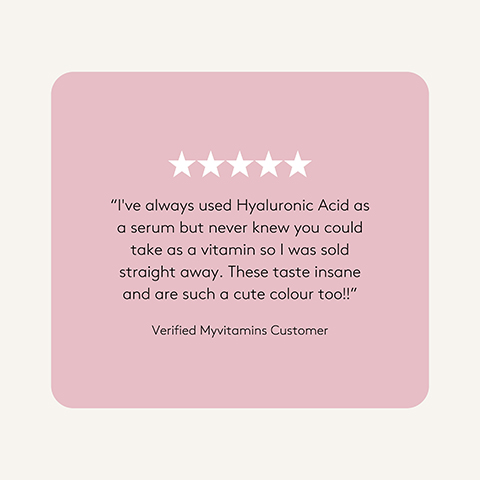 A light pink rounded rectangle displays a 5-star rating with the customer review Ive always used Hyaluronic Acid as a serum but never knew you could take as a vitamin so I was sold straight away. These taste insane and are such a cute colour too!! followed by Verified Myvitamins Customer.